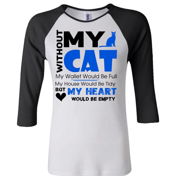 Without My Cat My Wallet Would Be Full T Shirt, My Heart Would Be Empty T Shirt