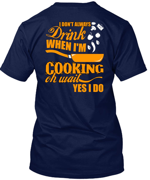 I Don't Always Drink T Shirt, I'm Cooking T Shirt
