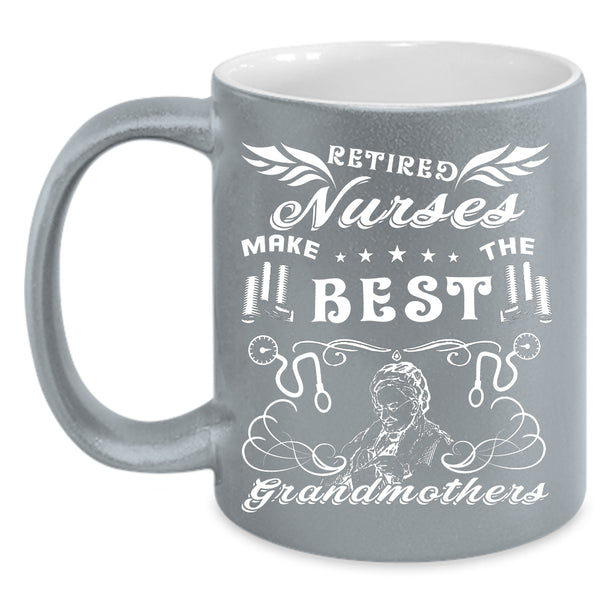 Retired Nurses Make The Best Grandmothers Coffee Mug, Cool Mom Coffee Cup