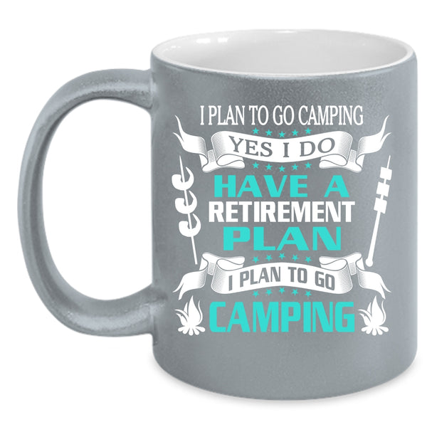 I Do Have A Retirement Plan Coffee Mug, I Plan To Go Camping Coffee Cup