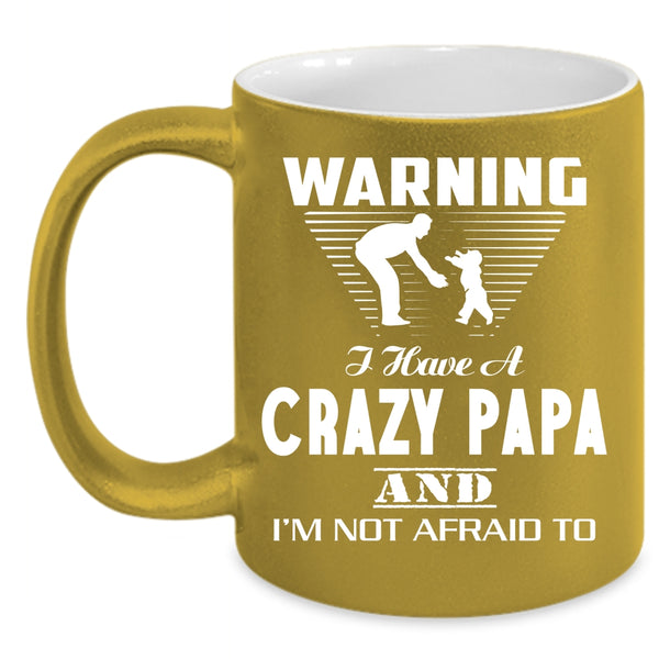 I Have A Crazy Papa Coffee Mug, Best Gift For My Son Coffee Cup