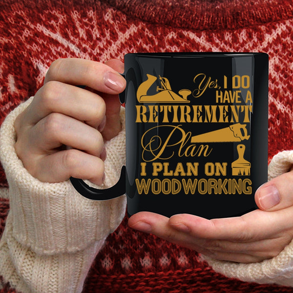 I Do Have A Retirement Plan Coffee Mug, I Plan On Woodworking Coffee Cup