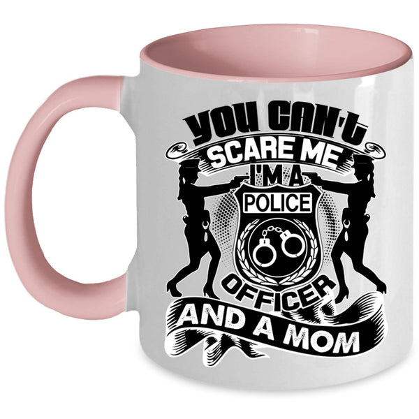 I'm A Police Officer And A Mom Coffee Mug, You Can't Scare Me Accent Mug
