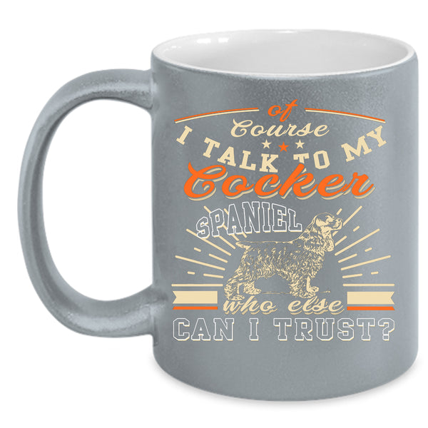 I Talk To My Cocker Spaniel Coffee Mug, I Love My Dogs Coffee Cup