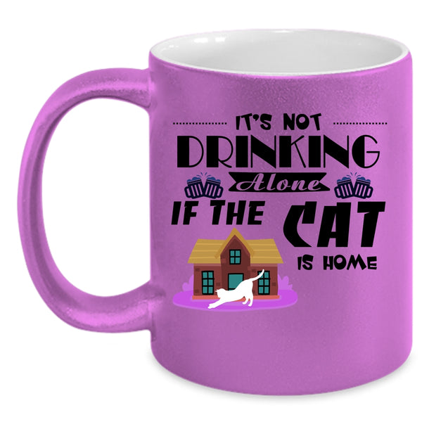 It's Not Drinking Alone If The Cat Is Home Cup, Love Cat Mug