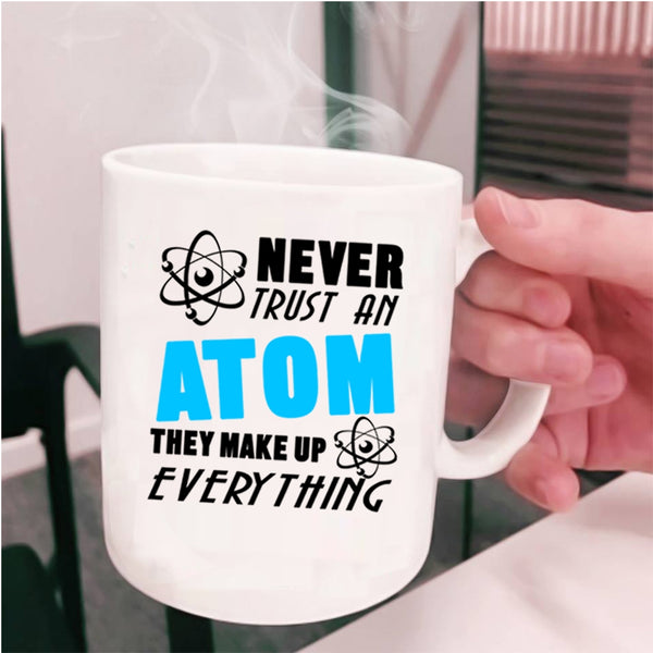 Thay Make Up Everything Coffee Mug, Never Trust An Atom Cup