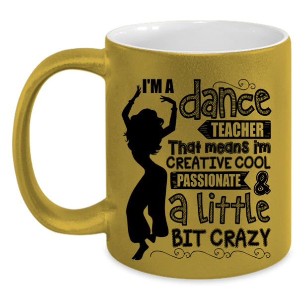 I'm Creative Cool And A Little Bit Crazy Coffee Mug, I'm A Dance Teacher Accent Mug