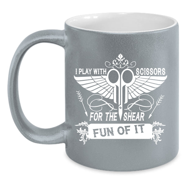 I Play With Scissors For The Shear Fun Of It Coffee Mug, Funny Hairstylist Coffee Cup
