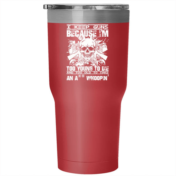 I Keep Guns Because I'm Too Young Tumbler 30 oz Stainless Steel, Funny Saying Travel Mug