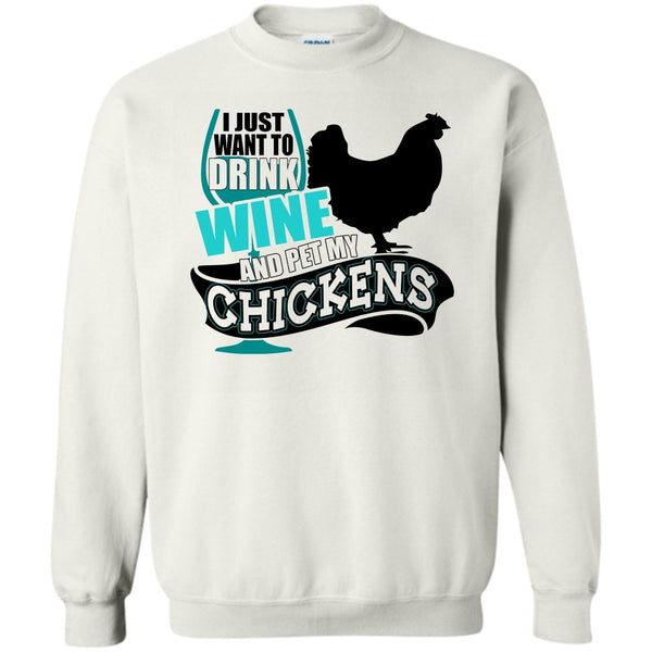 I Love My Chickens T Shirt, I Just Want To Drink Wine Sweatshirt