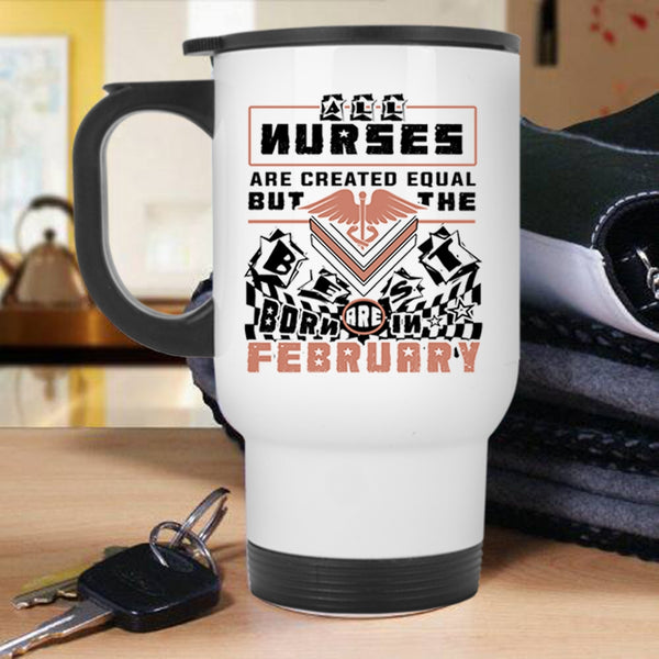 Cool Travel Mug, The Best Nurses Are Born In February Mug