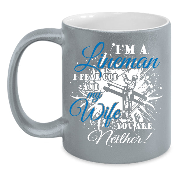 I'm A Lineman Coffee Mug, I Fear God And My Wife Coffee Cup