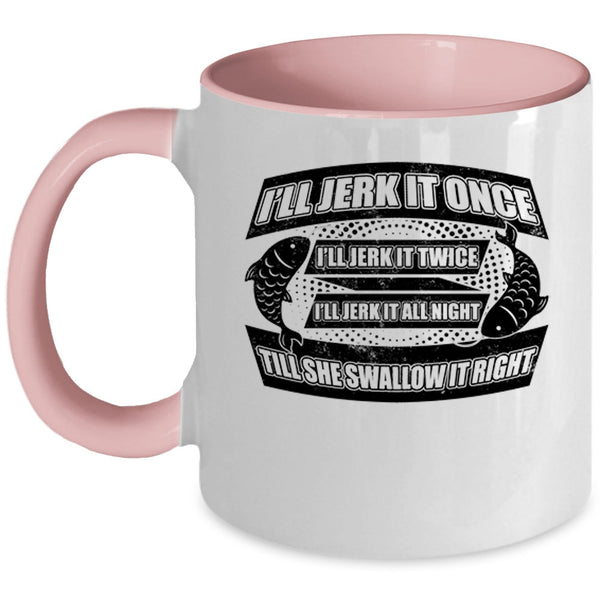 Cool Fishing Coffee Mug, I'll Jerk It Once I'll Jerk It Twice Accent Mug