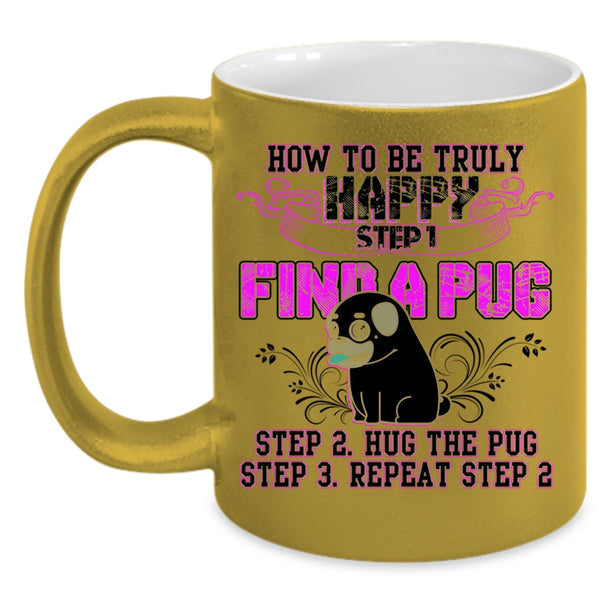Find A Pug Hug A Pug Coffee Mug, How To Be Truly Happy Accent Mug