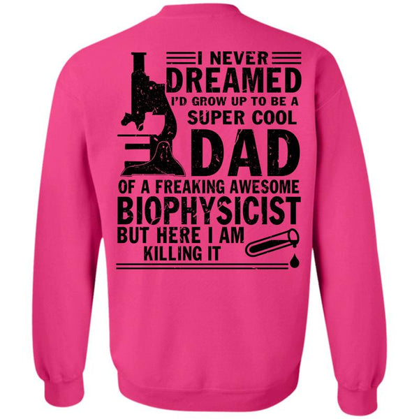 Being A Biophysicist T Shirt, I'd Grow Up To Be A Cool Dad Sweatshirt