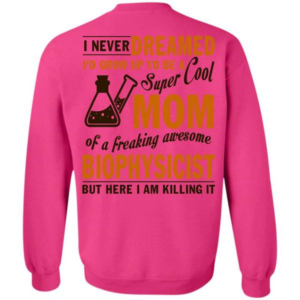 Being A Biophysicist T Shirt, I'd Grow Up To Be A Cool Mom Sweatshirt