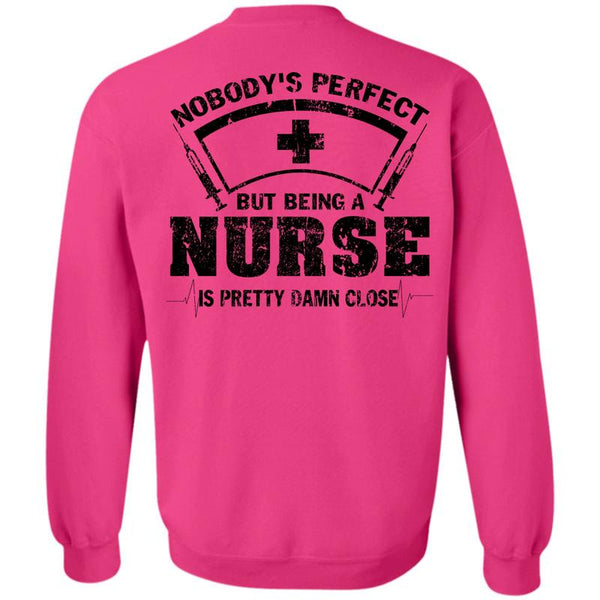 Being A Nurse T Shirt, Being A Nurse Is Pretty Damn Close Sweatshirt