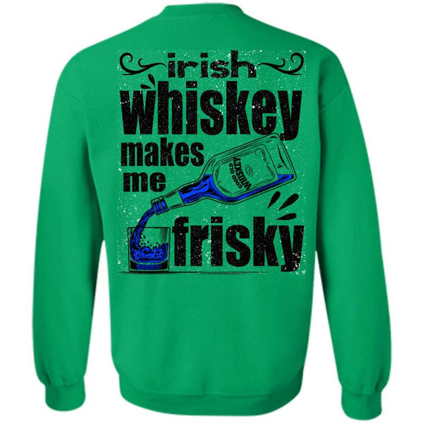 I Love Drinking T Shirt, Irish Whiskey Makes Me Frisky Sweatshirt