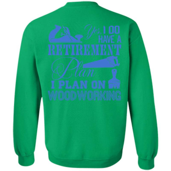 Being A Carpenter T Shirt, I Do Have A Retirement Plan Sweatshirt