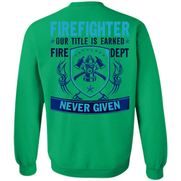 Being A Firefighter T Shirt, Firefighter Our Title Is Earned Sweatshirt