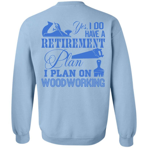 Being A Carpenter T Shirt, I Do Have A Retirement Plan Sweatshirt