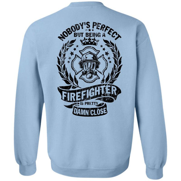 Being A Firefighter T Shirt, Being A Firefighter Is Pretty Damn Close Sweatshirt