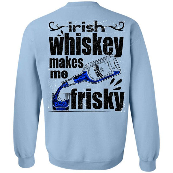 I Love Drinking T Shirt, Irish Whiskey Makes Me Frisky Sweatshirt