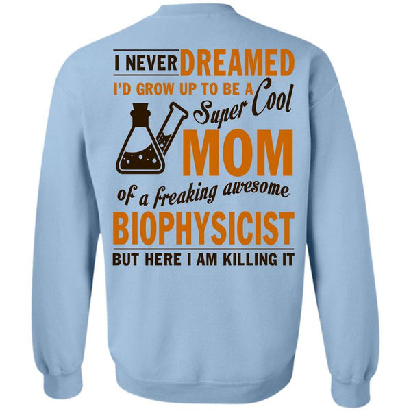Being A Biophysicist T Shirt, I'd Grow Up To Be A Cool Mom Sweatshirt