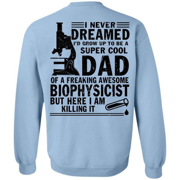 Being A Biophysicist T Shirt, I'd Grow Up To Be A Cool Dad Sweatshirt