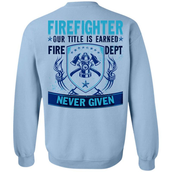 Being A Firefighter T Shirt, Firefighter Our Title Is Earned Sweatshirt