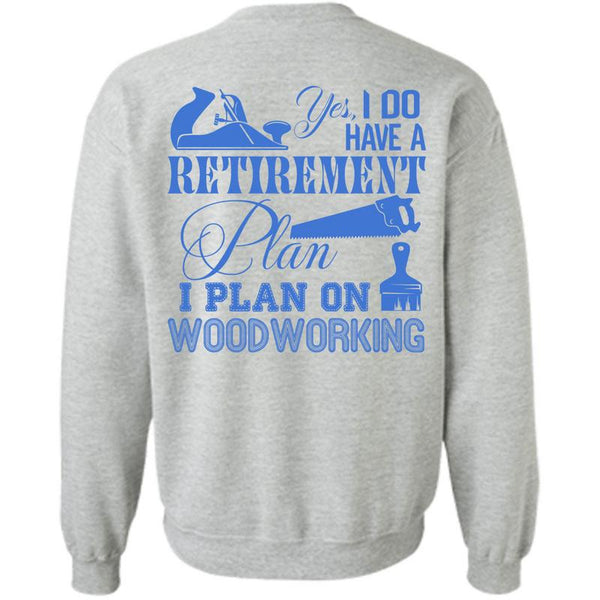 Being A Carpenter T Shirt, I Do Have A Retirement Plan Sweatshirt