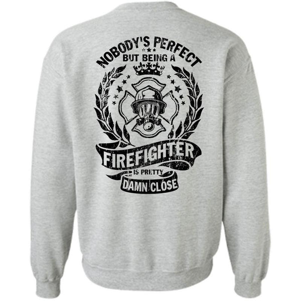 Being A Firefighter T Shirt, Being A Firefighter Is Pretty Damn Close Sweatshirt