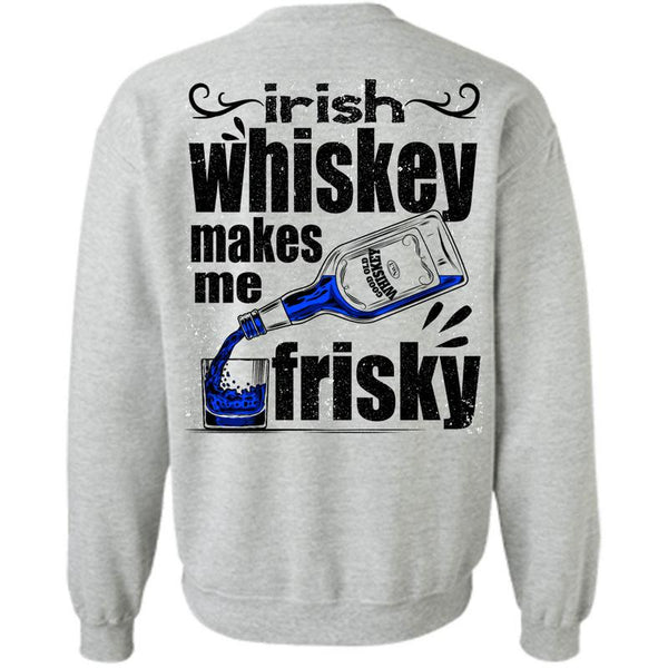 I Love Drinking T Shirt, Irish Whiskey Makes Me Frisky Sweatshirt