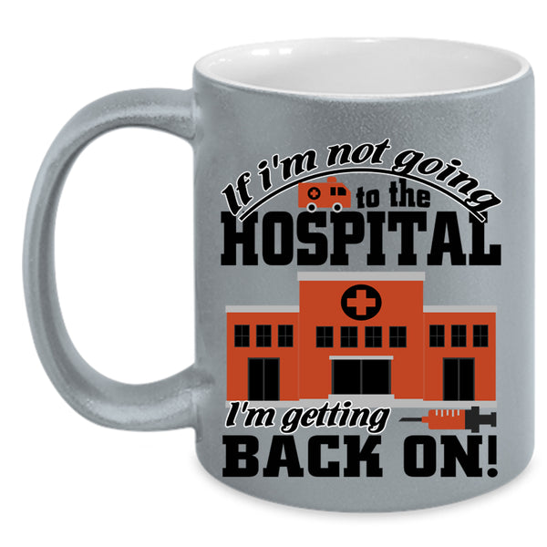 I'm Getting Back On Coffee Mug, I'm Not Going To The Hospital Accent Mug