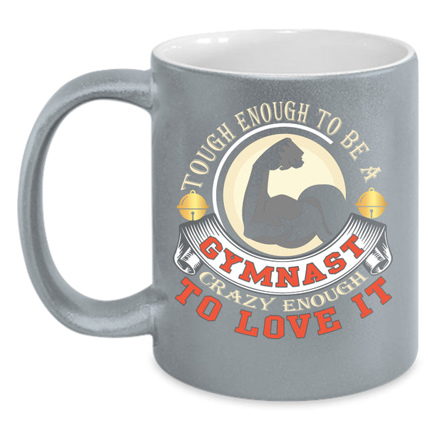 Tough Enough To Be A Gymnast Coffee Mug, I Love It Coffee Cup