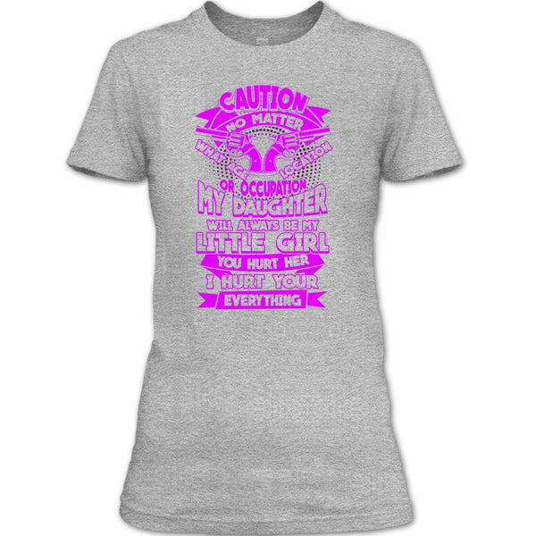 My Daughter T Shirt, I Hurt Your Everything T Shirt