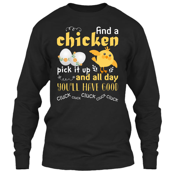 Find A Chicken Pick It Up  T Shirt, And All Day You’ll Have Good Cluck T Shirt