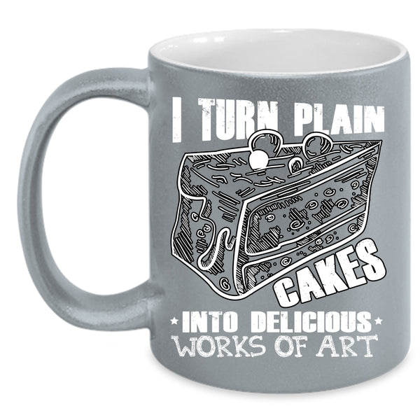 I Turn Plain Cakes Into Art Coffee Mug, Works Of Art Coffee Cup