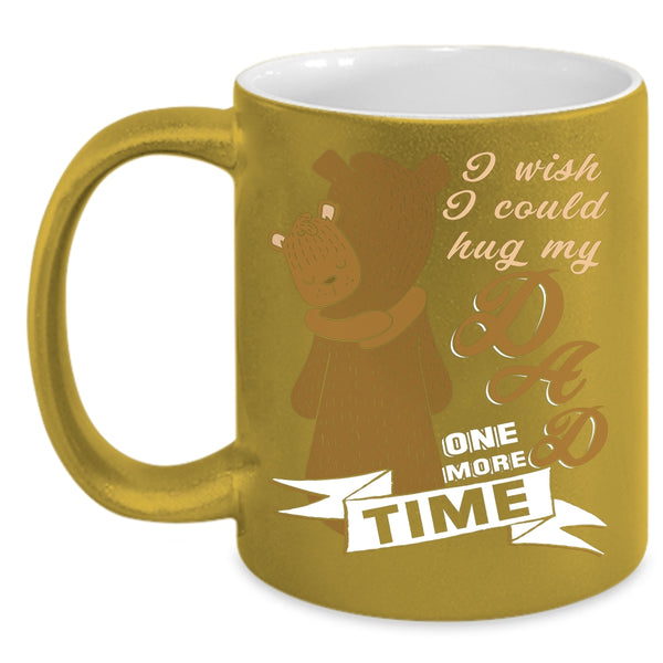 I Wish I Could Hug My Dad One More Time Coffee Mug, Gift For My Kids Coffee Cup