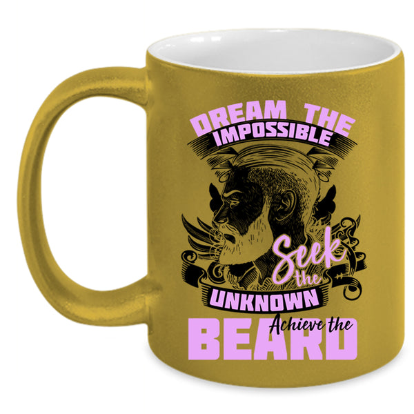Funny Coffee Mug, Dream The Impossible Seek The Unknow Achieve The Beard Accent Mug
