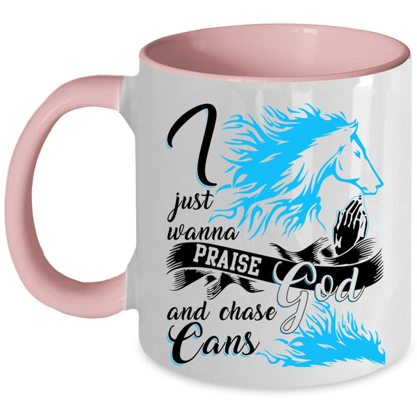 Cool Coffee Mug, I Just Wanna Praise God And Chase Cans Accent Mug