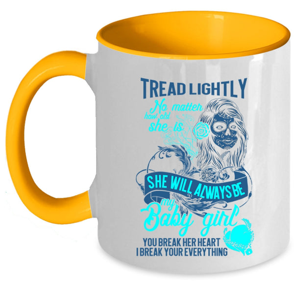 You Break Her Heart I Break Your Everything Coffee Mug, She Will Always Be My Baby Girl Accent Mug