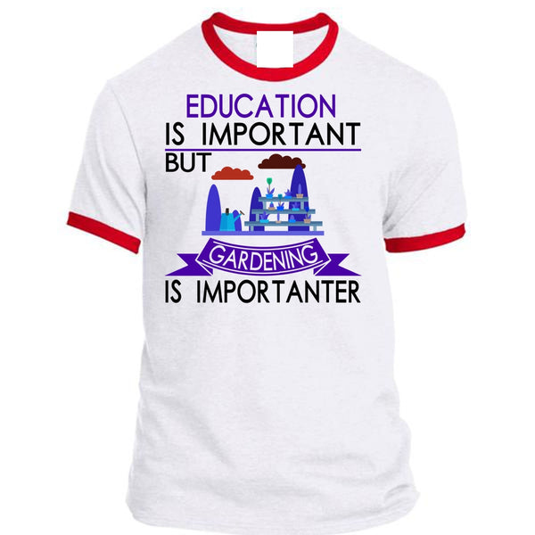 Education Is Important But Gardening Is Importanter T Shirt, Loving T Shirt