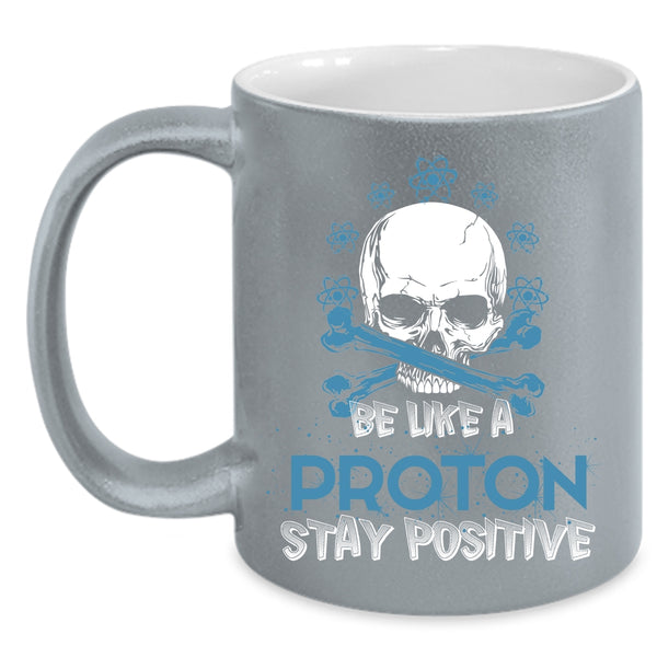Be Like A Proton Stay Positive Coffee Mug, Funny Chemistry Coffee Cup