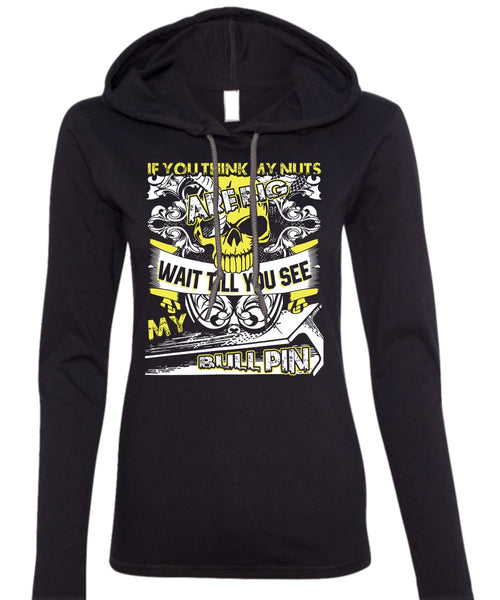 You Think My Nuts T Shirt, My Bull Pin T Shirt (Anvil Ladies Ringspun Hooded)