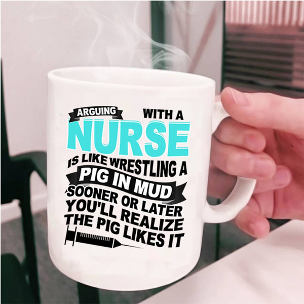 Funny Nurses Coffee Mug, Don't Arguing With A Nurse Cup
