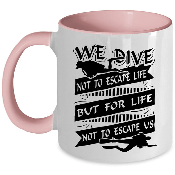 For Life Not To Escape Us Coffee Mug, We Dive Not To Escape Life Accent Mug