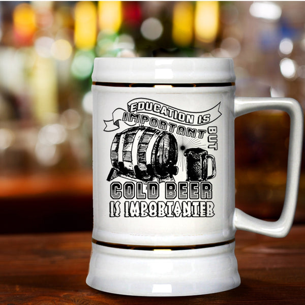 Funny Beer Stein 22oz, Education Is Important But Cold Beer Is Importanter Beer Mug