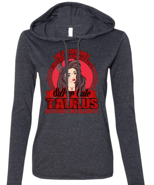 I'd Grow Up To Be A Cute Taurus T Shirt, Being A Taurus T Shirt (Anvil Ladies Ringspun Hooded)
