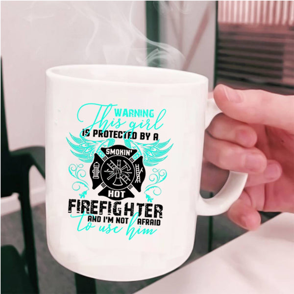 Cute Girls Coffee Mug, This Girl Is Protected By A Hot Firefighter Cup